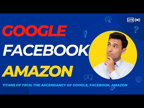 Titans of Tech: The Ascendancy of Google, Facebook, Amazon