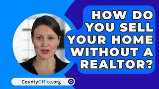 How Do You Sell Your Home Without A Realtor? - CountyOffice.org