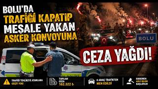  Boluda Trafiği Kapatıp Meşale Yakan Asker Konvoyuna Ceza Yağdı