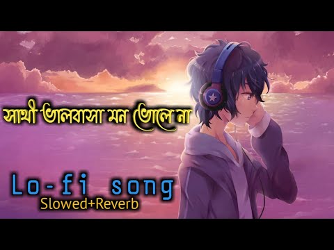 Sathi Valobasha Mon Vole Na😔 (সাথী ভালবাসা মন ভোলে না) Bengali lofi song 🎶(Slowed+Reverb)🌼
