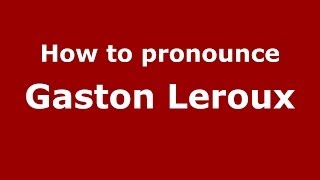 How to pronounce Gaston Leroux
