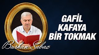 Dr. Burhan Sabaz - Gafil Kafaya Bir Tokmak ve Bir İbret Dersi