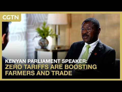 Kenyan parliament speaker: Zero tariffs are boosting farmers and trade