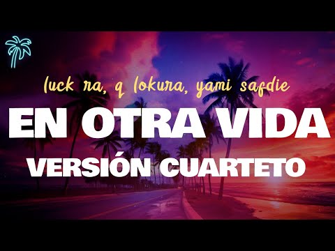 luck ra, yami safdie, q'lokura - EN OTRA VIDA (VERSIÓN CUARTETO) (letra)