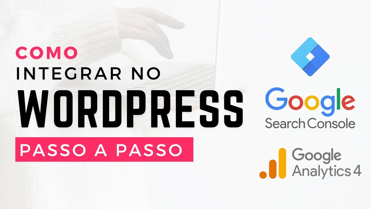 Como Integrar Google Search Console, GA4 e Tag Manager no WordPress Passo a Passo