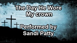The Day He Wore My Crown - Sandi Patty (Lyrics)