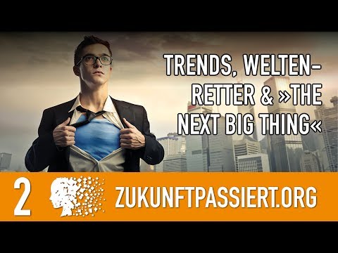 2. Von Trends, Weltenrettern und »the next big thing« Teil 2 - ZUKUNFT PASSIERT - Markus Witte