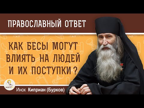 Как БЕСЫ могут ВЛИЯТЬ НА ЛЮДЕЙ и их поступки ?  Инок Киприан (Бурков)