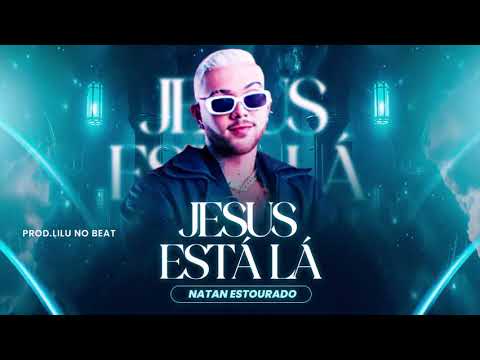 JESUS ESTÁ LÁ - NATAN ESTOURADO, LILU NO BEAT (VERSÃO BREGADEIRA)