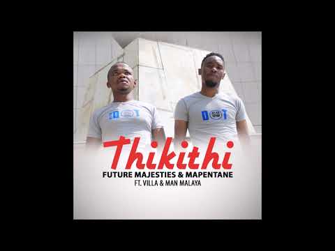 Future Majesties, Mapentane   Thikithi feat  Villa & Malaya