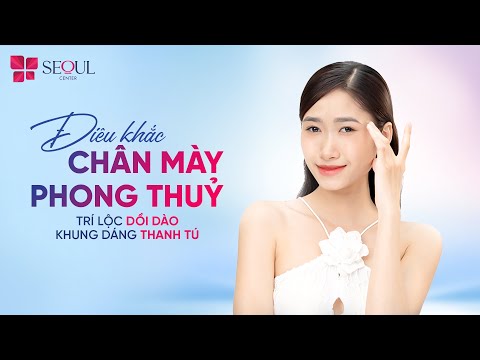 Chân Mày Phong Thủy, Thay Đổi Vận Mệnh Tại Seoul Center