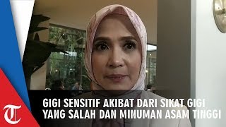 Gigi Sensitif akibat Cara Menyikat Gigi yang Salah dan Makanan Asam Tinggi