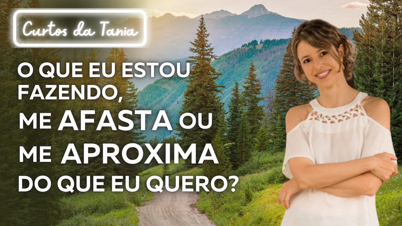 O que eu estou fazendo me afasta ou me aproxima do que eu quero?