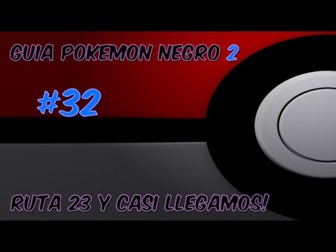Guia pokemon Negro 2 Ep. 32 - "Ruta 23 y casi Calle Victoria"