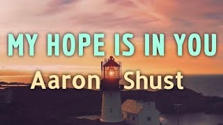 My Hope Is In You - Aaron Shust (lyric video)