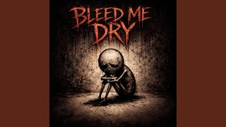 bleed me dry