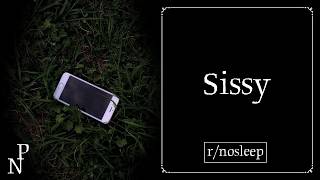 Sissy | r/nosleep
