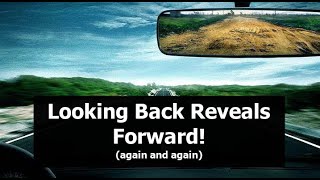 Looking Back Reveals Forward! (again and again)