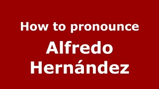 How to pronounce Alfredo Hernández