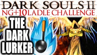 Dark Souls 2: EXTREME RAGE: NG+10 - Broken Ladle Only - THE DARKLURKER