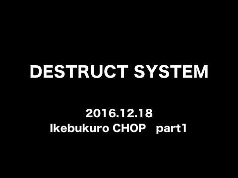 DESTRUCT SYSTEM - 2016.12.18 Live @ Ikebukuro CHOP part 1