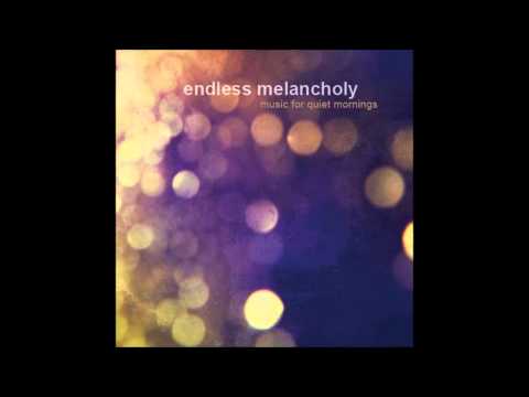 Endless Melancholy - Music For Quiet Mornings (Full)