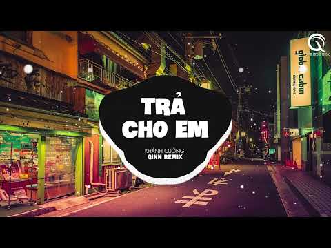 Trả Cho Em (Qinn Remix) - Khánh Cường | ♫ Anh Trả Cho Em Tự Do Tháng Năm Ta Từng Gắn Bó Remix TikTok