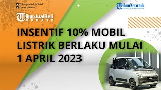 Sah! Beli Mobil Listrik Dapat Insentif Sebesar 10 Persen dari Pemerintah, Berlaku Mulai 1 April 2023