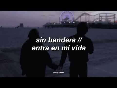 Sin Bandera ; Entra en mi vida - Letra