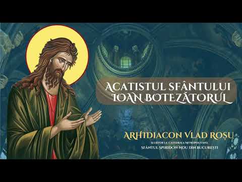 Acatistul Sfantului Ioan Botezătorul - Arhidiacon Vlad Rosu