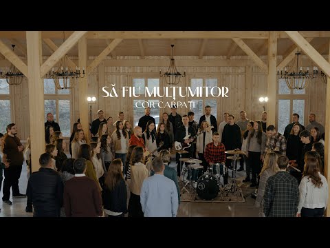 Să fiu mulțumitor - Cor Carpați