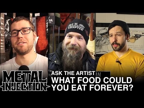 What Food Could You Eat Forever? - Metal Injection ASK THE ARTIST