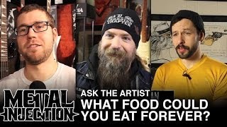 What Food Could You Eat Forever? - Metal Injection ASK THE ARTIST