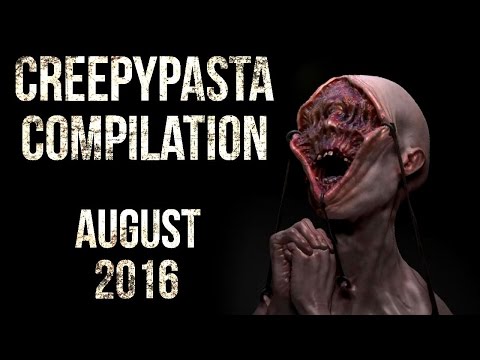 CREEPYPASTA COMPILATION- AUGUST 2016