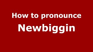 How to pronounce Newbiggin