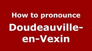 How to pronounce Doudeauville-En-Vexin