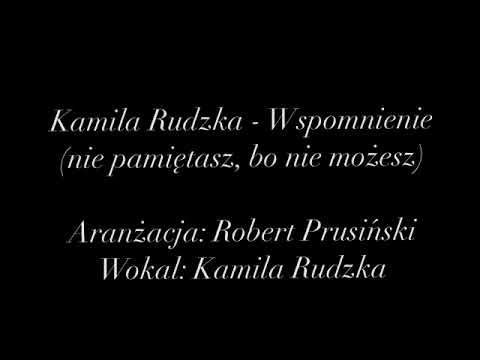 Kamila Rudzka - Wspomnienie (nie pamiętasz, bo nie możesz)