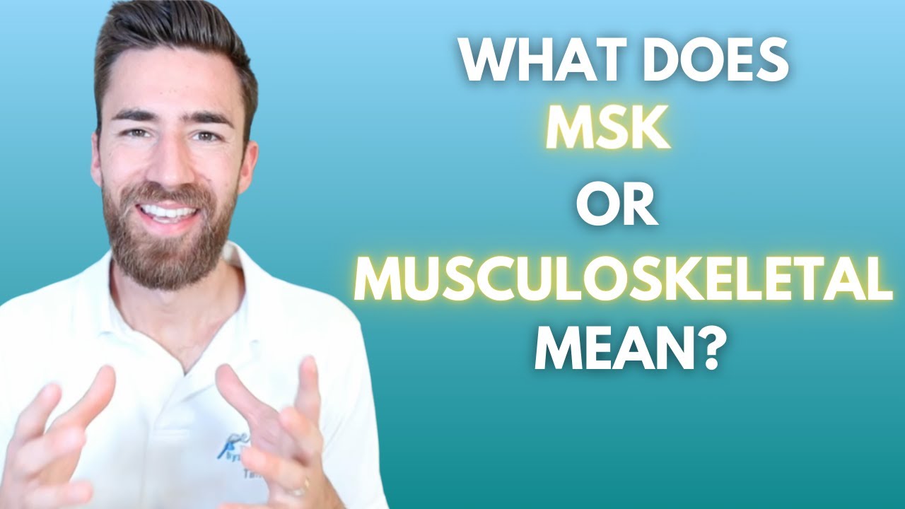 What does MSK, or musculoskeletal mean?