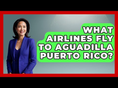 What Airlines Fly To Aguadilla Puerto Rico? - Central America Uncovered