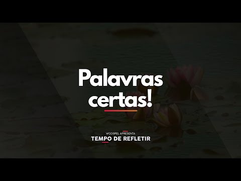 [Tempo de Refletir] Palavras certas!
