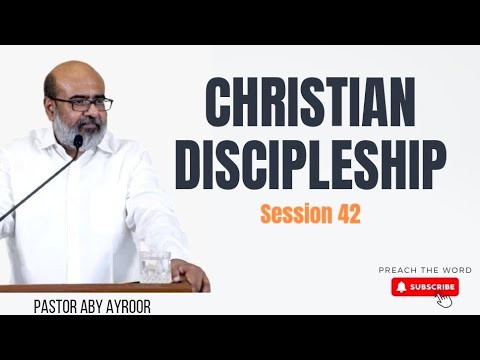 Christian Discipleship | Session 42 | Pastor Aby Ayroor
