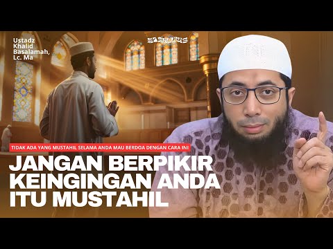 TIDAK ADA YANG MUSTAHIL SELAMA ANDA MAU BERDOA DENGAN CARA INI | Ustadz Khalid Basalamah