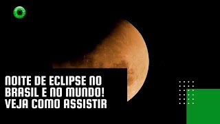 Noite de eclipse no Brasil e no mundo! Veja como assistir