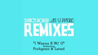 Lyrics Born "I Wanna B W/ U" Yultron Remix feat Prohgress & Lateef