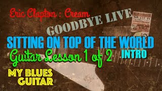 SITTING ON TOP OF THE WORLD ‘Live’ :: Intro Guitar Lesson 1 of 2 :: Eric Clapton :: Cream :: Goodbye