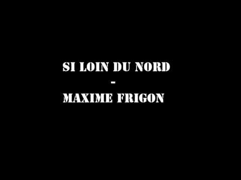 Si Loin Du Nord - Maxime Frigon