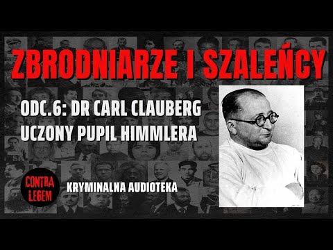 ZBRODNIARZE I SZALEŃCY ODC.6 - UCZONY PUPIL HIMMLERA - Dr Carl Clauberg