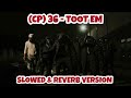 (CP) 36 - Toot Em (Slowed & Reverb)