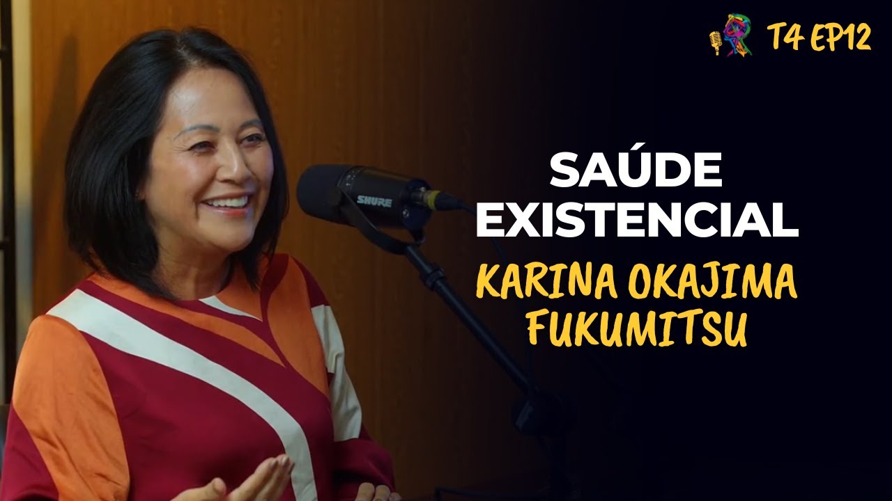 SAÚDE EXISTENCIAL– KARINA OKAJIMA FUKUMITSU - PODCAST GESTALT PARANÁ – T4 EP12