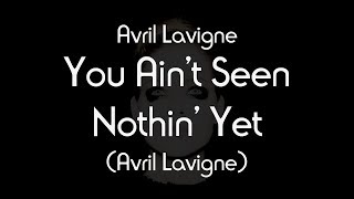 Avril Lavigne - You Ain&#39;t Seen Nothin&#39; Yet (Lyric Video)